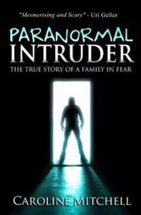 Paranormal Intruder: The True Story of a Family in Fear