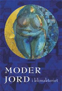 Moder Jord i klimakteriet - om klimatkrisen, hot och hopp