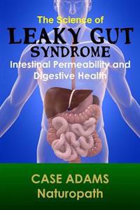 The Science of Leaky Gut Syndrome: Intestinal Permeability and Digestive Health