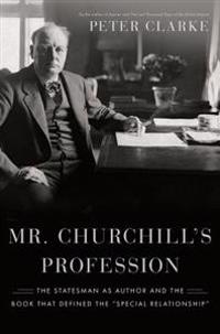 Mr. Churchill's Profession: The Statesman as Author and the Book That Defined the 