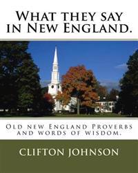 What They Say in New England.: Old New England Proverbs and Words of Wisdom.