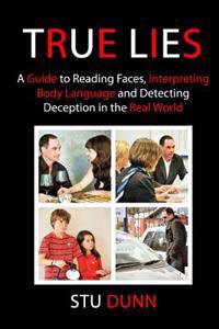 True Lies: A Guide to Reading Faces, Interpreting Body Language and Detecting Deception in the Real World