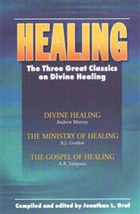 Healing: The Three Great Classics on Divine Healing