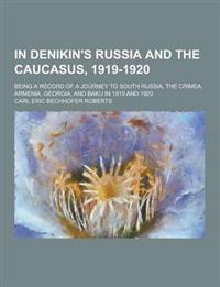 In Denikin's Russia and the Caucasus, 1919-1920; Being a Record of a Journey to South Russia, the Crimea, Armenia, Georgia, and Baku in 1919 and 1920