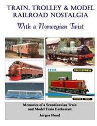 Train, Trolley & Model Railroad Nostalgia: With a Norwegian Twist