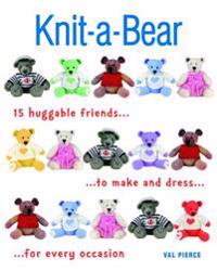 Knit-A-Bear: 15 Huggable Friends to Make and Dress for Every Occasion