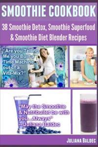 Smoothie Cookbook: 38 Smoothie Detox, Smoothie Superfood & Smoothie Diet Blender Recipes (Lean & Clean Eating & Drinking with Smoothies)