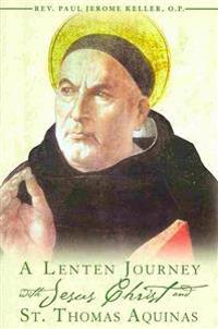 A Lenten Journey with Jesus Christ and St. Thomas Aquinas: Daily Gospel Readings with Selections from the Writings of St. Thomas Aquinas