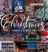 Southern Living Christmas All Through the South: Joyful Memories, Timeless Moments, Enduring Traditions
