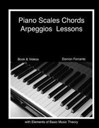 Piano Scales, Chords & Arpeggios Lessons with Elements of Basic Music Theory: Fun, Step-By-Step Guide for Beginner to Advanced Levels (Book & Videos)