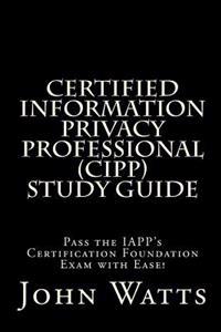 Certified Information Privacy Professional Study Guide: Pass the Iapp's Certification Foundation Exam with Ease!