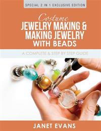 Costume Jewelry Making & Making Jewelry with Beads: A Complete & Step by Step Guide: (Special 2 in 1 Exclusive Edition)