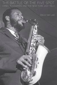The Battle of the Five Spot: Ornette Coleman and the New York Jazz Field