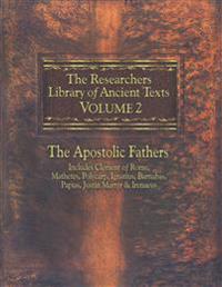 The Researchers Library of Ancient Texts, Volume 2: The Apostolic Fathers Includes Clement of Rome, Mathetes, Polycarp, Ignatius, Barnabas, Papias, Ju