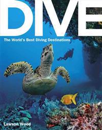 Dive: The World's Best Dive Destinations