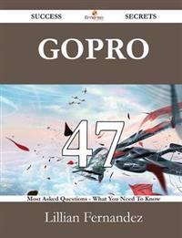 Gopro 47 Success Secrets - 47 Most Asked Questions on Gopro - What You Need to Know