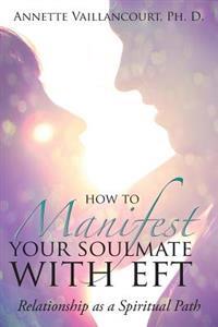 How to Manifest Your Soulmate with Eft: Relationship as a Spiritual Path
