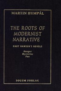 The Roots of Modernist Narrative: Knut Hamsun's Novels: Hunger, Mysteries, and Pan