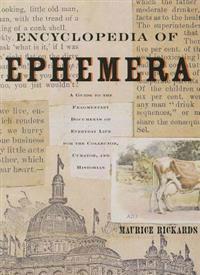 Encyclopedia of Ephemera: A Guide to the Fragmentary Documents of Everyday Life for the Collector, Curator and Historian