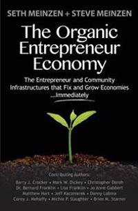 The Organic Entrepreneur Economy: The Entrepreneur and Community Infrastructures That Fix and Grow Economies...Immediately