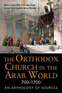The Orthodox Church in the Arab World 700 - 1700