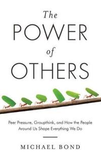 Power of Others - peer pressure, groupthink, and how the people around us s