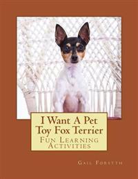 I Want a Pet Toy Fox Terrier: Fun Learning Activities
