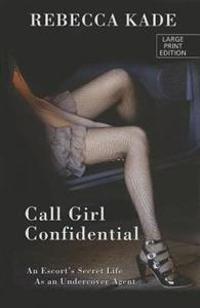 Call Girl Confidential: An Escort's Secret Life as an Undercover Agent