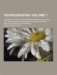 Odorographia; A Natural History of Raw Materials and Drugs Used in the Perfume Industry. Intended to Serve Growers, Manufacturers and Consumers Volume 1