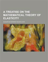 A Treatise On The Mathematical Theory Of Elasticity