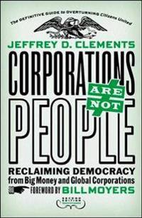 Corporations are Not People: Reclaiming Democracy from Big Money and Global Corporations