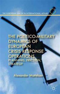 The Politico-Military Dynamics of European Crisis Response Operations