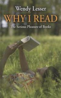 Why I Read: The Serious Pleasure of Books