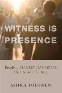 Witness Is Presence: Reading Stanley Hauerwas in a Nordic Setting