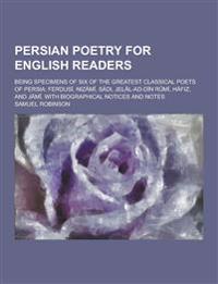 Persian Poetry for English Readers; Being Specimens of Six of the Greatest Classical Poets of Persia