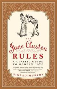 The Jane Austen Rules: A Classic Guide to Modern Love