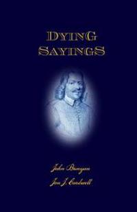 Dying Sayings: With Prison Meditations, Mr. Bunyan's Last Sermon, and Mr. Bunyan's Martyrdom