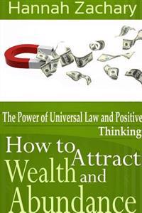 How to Attract Wealth and Abundance: The Power of Universal Law and Positive Thinking