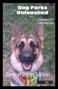 Dog Parks Unleashed: A Directory of Local Dog Parks, Central States Edition