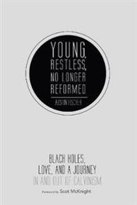 Young, Restless, No Longer Reformed: Black Holes, Love, and a Journey in and Out of Calvinism
