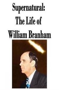 Supernatural: The Life of William Branham