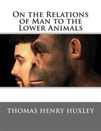 On the Relations of Man to the Lower Animals