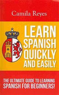 Learn Spanish Quickly and Easily: The Ultimate Guide to Learning Spanish for Beginners!