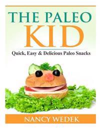 The Paleo Kid: Quick, Easy & Delicious Paleo Snacks