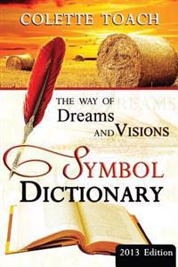 The Way of Dreams and Visions Symbol Dictionary 2013 Edition: Decode Your Dreams!