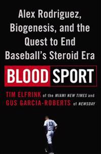Blood Sport: Alex Rodriguez, Biogenesis, and the Quest to End Baseball's Steroid Era