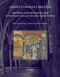 Consuetudines Et Regulae: Sources for Monastic Life in the Middle Ages and the Early Modern Period