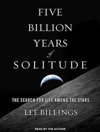 Five Billion Years of Solitude: The Search for Life Among the Stars