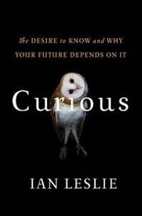 Curious: The Desire to Know and Why Your Future Depends on It