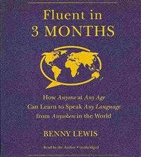 Fluent in 3 Months: How Anyone at Any Age Can Learn to Speak Any Language from Anywhere in the World